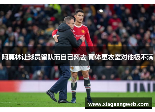 阿莫林让球员留队而自己离去 葡体更衣室对他极不满 阿莫林让球员留队而自己离去 葡体更衣室对他极不满