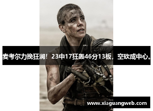 麦考尔力挽狂澜！23中17狂轰46分13板，空砍成中心。